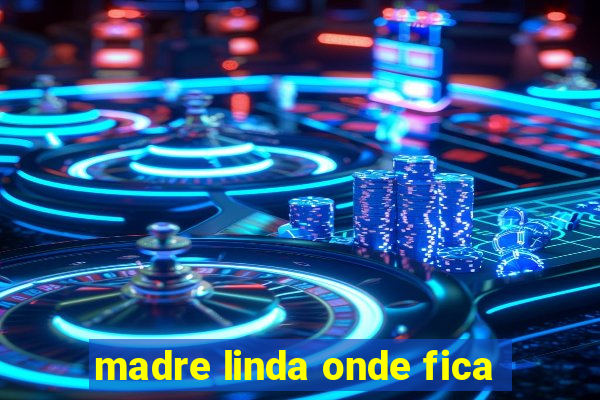 madre linda onde fica